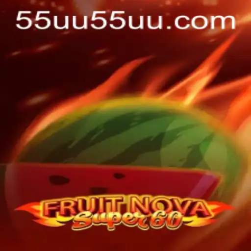 Exploring the Exciting World of FruitNovaSuper60 and the 55uu Challenge